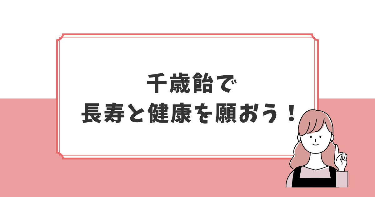 長寿と健康の願いを込めて千歳飴を用意しましょう！